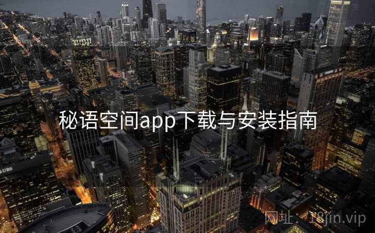 秘语空间app下载与安装指南 秘语空间app下载与安装指南