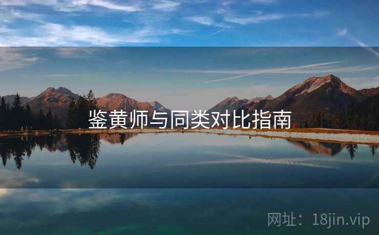 鉴黄师与同类对比指南