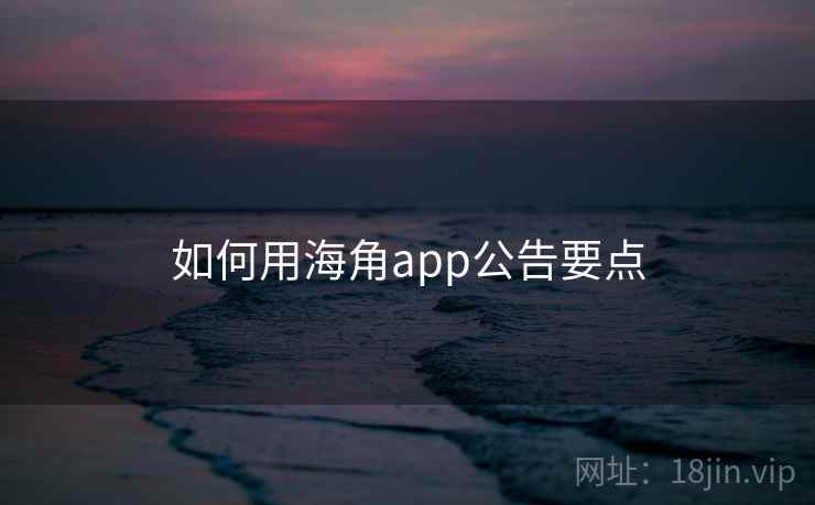 如何用海角app公告要点 如何用海角app公告要点